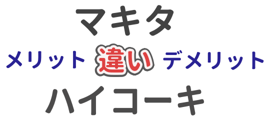 マキタとハイコーキのメリットやデメリットなどの違いを解説した記事のアイキャッチ画像