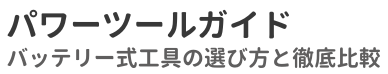 パワーツールガイド|バッテリー式工具の選び方と徹底比較